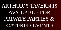 ARTHUR'S TAVERN IS AVAILABLE FOR PRIVATE PARTIES AND CATERED EVENTS.