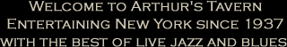 Welcome to Arthur's Tavern. Entertaining New York since 1937 with the best of live jazz and blues.
